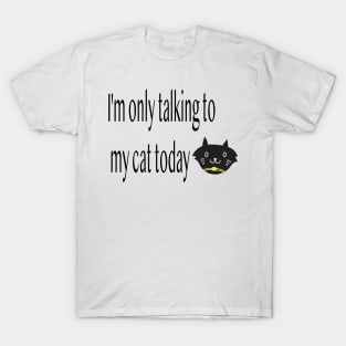 I'm only talking to my cat today, Funny artist T-Shirt